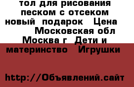 Cтол для рисования песком с отсеком новый  подарок › Цена ­ 9 990 - Московская обл., Москва г. Дети и материнство » Игрушки   